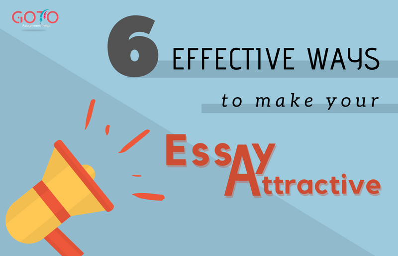 Six Effective Ways To Make Your Essay Attractive And Good- GotoAssignmentHelp